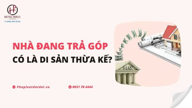 Nha Dang Tra Gop Co Duoc Coi La Di San Thua Ke 5376