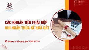 Các khoản tiền phải nộp khi nhận thừa kế nhà đất