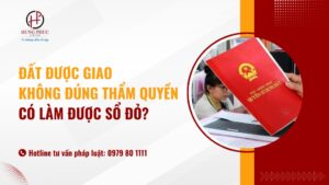 Đất được giao không đúng thẩm quyền có làm được sổ?