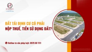 Đất tái định cư có phải nộp thuế, tiền sử dụng đất?