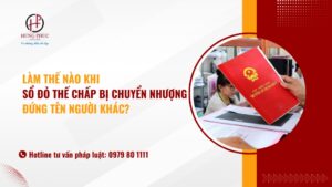 Làm Thế Nào Khi Sổ đỏ Thế Chấp Bị Chuyển Nhượng đứng Tên Người Khác?