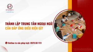 Muốn Thành Lập Trung Tâm Ngoại Ngữ Cần đáp ứng điều Kiện Gì?