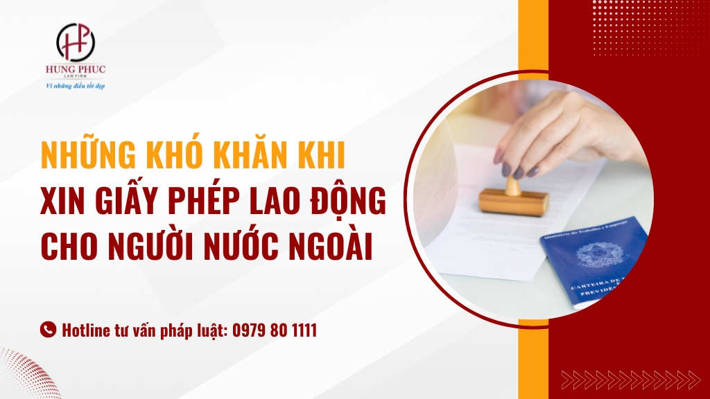 Những Khó Khăn Khi Xin Giấy Phép Lao động Cho Người Nước Ngoài