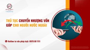 Thủ Tục Chuyển Nhượng Vốn Góp Cho Người Nước Ngoài