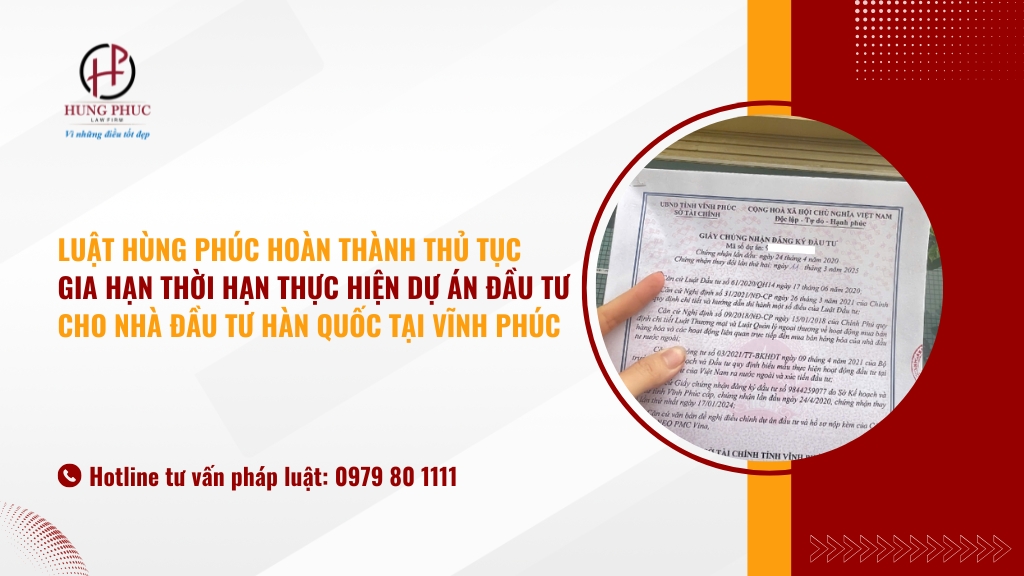 Luật Hùng Phúc hoàn thành thủ tục gia hạn thời hạn thực hiện dự án đầu tư cho nhà đầu tư Hàn Quốc tại Vĩnh Phúc