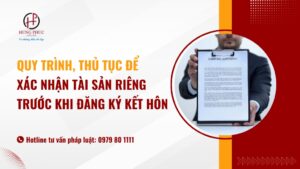 Quy trình, thủ tục để xác nhận tài sản riêng trước khi đăng ký kết hôn