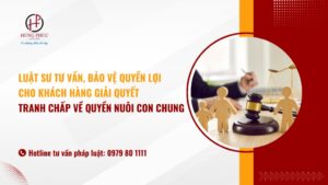 Luật sư tư vấn, bảo vệ quyền lợi cho khách hàng giải quyết tranh chấp về quyền nuôi con chung trong vụ án ly hôn