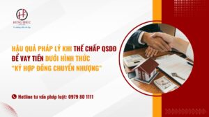 Hậu quả pháp lý khi thế chấp quyền sử dụng đất để vay tiền dưới hình thức “ký hợp đồng chuyển nhượng”