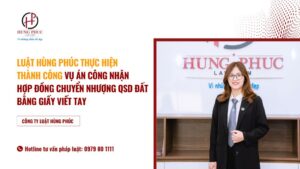 Luật Hùng Phúc Thực Hiện Thành Công Vụ án Công Nhận Hợp đồng Chuyển Nhượng Qsd đất Bằng Giấy Viết Tay