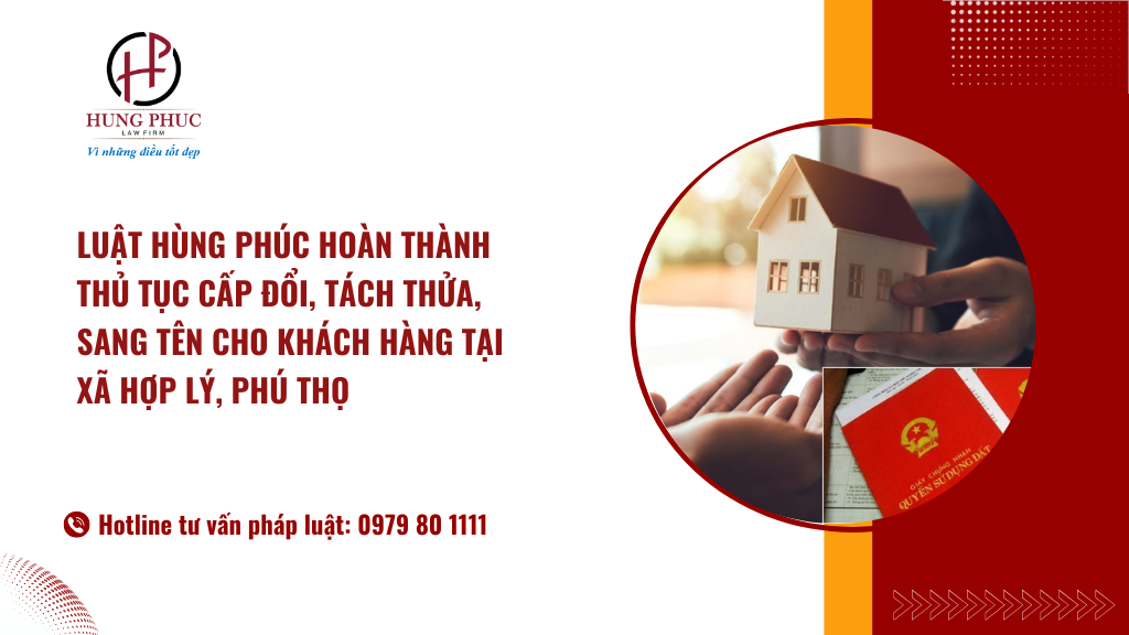 Hoàn Thành Thủ Tục Cấp đổi, Tách Thửa, Sang Tên Cho Khách Hàng Tại Xã Hợp Lý, Phú Thọ