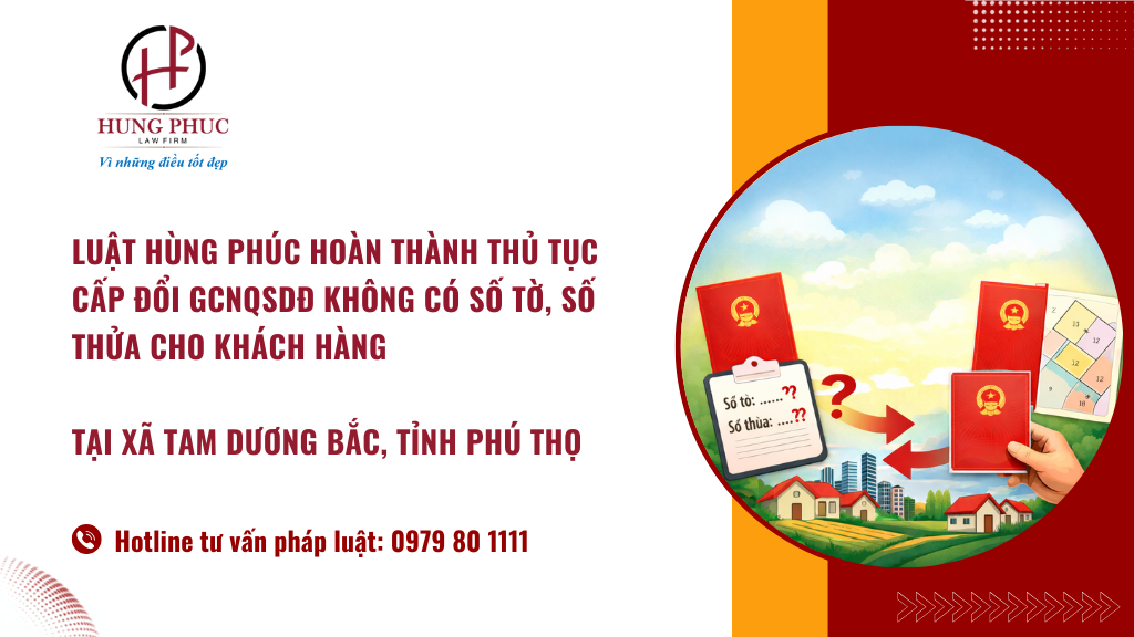 Luật Hùng Phúc hoàn thành thủ tục cấp đổi GCNQSDĐ không có số tờ, số thửa cho khách hàng tại xã Tam Dương Bắc, tỉnh Phú Thọ