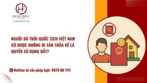 Người đã thôi quốc tịch Việt Nam có được hưởng di sản thừa kế là quyền sử dụng đất?