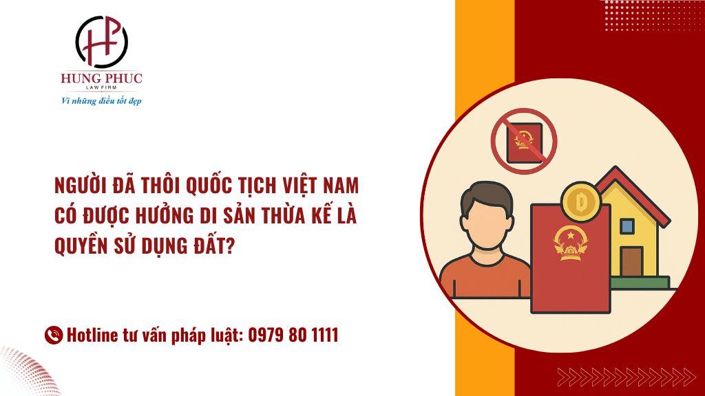Người đã thôi quốc tịch Việt Nam có được hưởng di sản thừa kế là quyền sử dụng đất?
