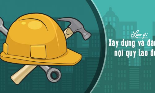 NHỮNG LƯU Ý KHI XÂY DỰNG VÀ ĐĂNG KÝ NỘI QUY LAO ĐỘNG
